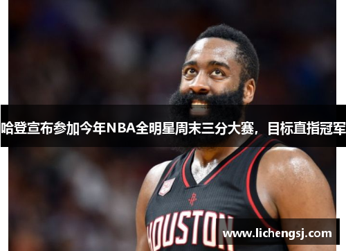 哈登宣布参加今年NBA全明星周末三分大赛，目标直指冠军