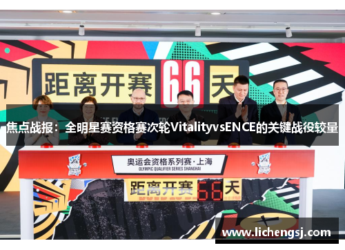 焦点战报：全明星赛资格赛次轮VitalityvsENCE的关键战役较量